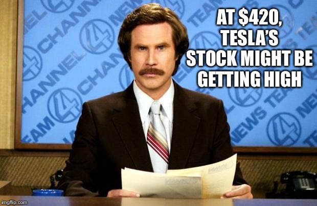 BREAKING NEWS | AT $420, TESLA’S STOCK MIGHT BE GETTING HIGH | image tagged in breaking news | made w/ Imgflip meme maker