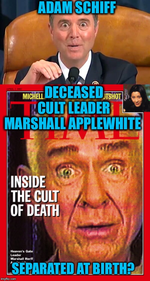 The resemblance is uncanny. They are both nutjobs too. | ADAM SCHIFF; DECEASED CULT LEADER MARSHALL APPLEWHITE; SEPARATED AT BIRTH? | image tagged in adam schiff,trump impeachment | made w/ Imgflip meme maker