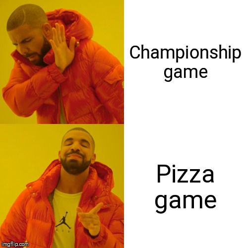 Drake Hotline Bling | Championship game; Pizza game | image tagged in memes,drake hotline bling | made w/ Imgflip meme maker