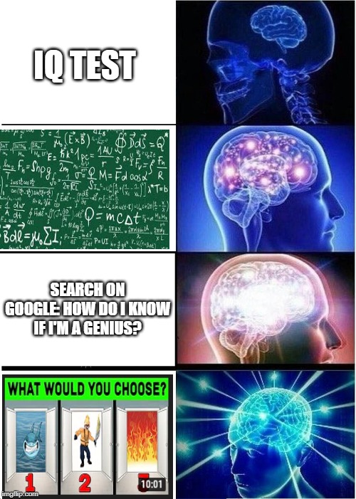 Expanding Brain Meme | IQ TEST; SEARCH ON GOOGLE: HOW DO I KNOW IF I'M A GENIUS? | image tagged in memes,expanding brain | made w/ Imgflip meme maker