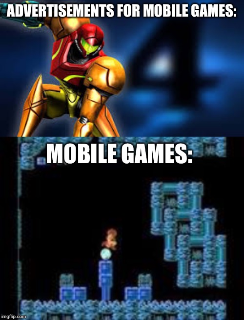 Mobile games be like | ADVERTISEMENTS FOR MOBILE GAMES:; MOBILE GAMES: | image tagged in metroid,memes,oof | made w/ Imgflip meme maker