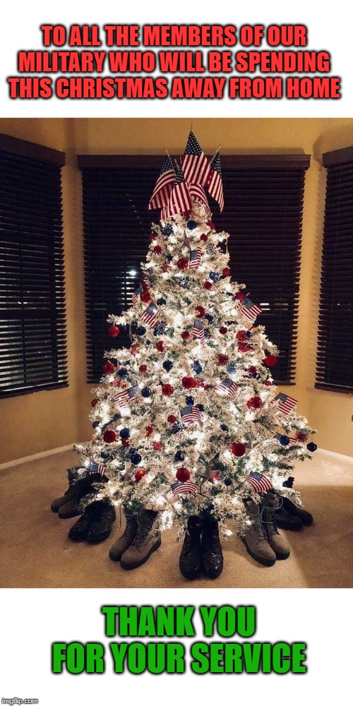 Just Know We are Thinking of You Back Home |  TO ALL THE MEMBERS OF OUR MILITARY WHO WILL BE SPENDING THIS CHRISTMAS AWAY FROM HOME; THANK YOU FOR YOUR SERVICE | image tagged in military,service,thank you,christmas,holiday | made w/ Imgflip meme maker