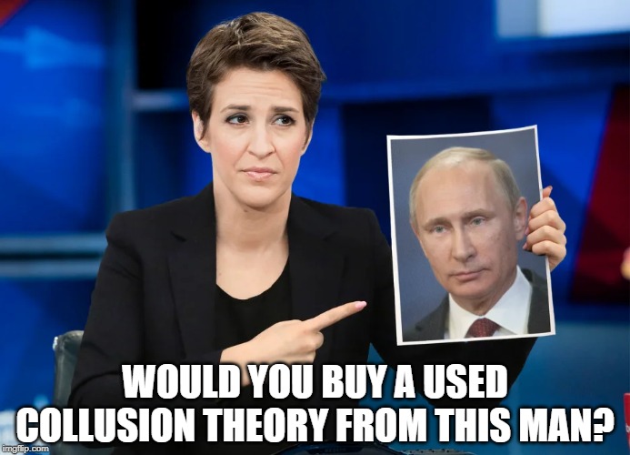 Hoaxing Hoaxes Never End | WOULD YOU BUY A USED COLLUSION THEORY FROM THIS MAN? | image tagged in rachel maddow-putin,trump russia collusion,trump putin,political memes,rachel maddow,richard nixon | made w/ Imgflip meme maker