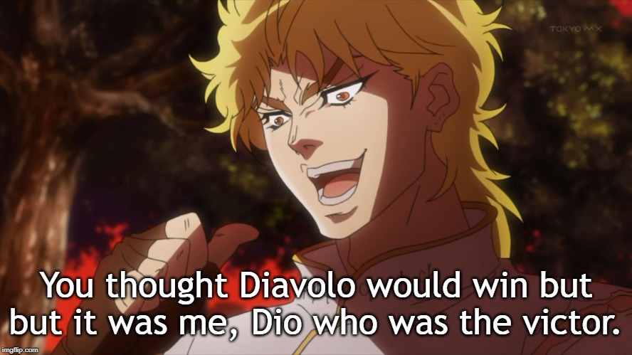 KONO DIO DA! | You thought Diavolo would win but but it was me, Dio who was the victor. | image tagged in kono dio da | made w/ Imgflip meme maker