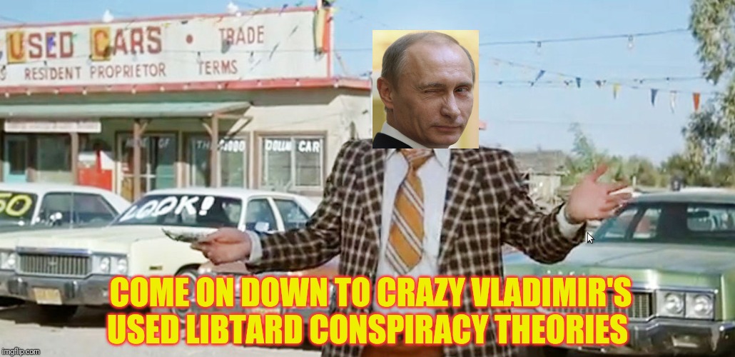 used car salesman | COME ON DOWN TO CRAZY VLADIMIR'S USED LIBTARD CONSPIRACY THEORIES | image tagged in used car salesman | made w/ Imgflip meme maker