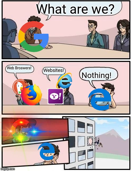 Boardroom Meeting Suggestion Meme | What are we? Web Broswers! Nothing! Websites! | image tagged in memes,boardroom meeting suggestion,google,web,websites | made w/ Imgflip meme maker