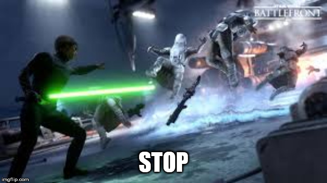 Star Wars Battlefront | STOP | image tagged in star wars battlefront | made w/ Imgflip meme maker