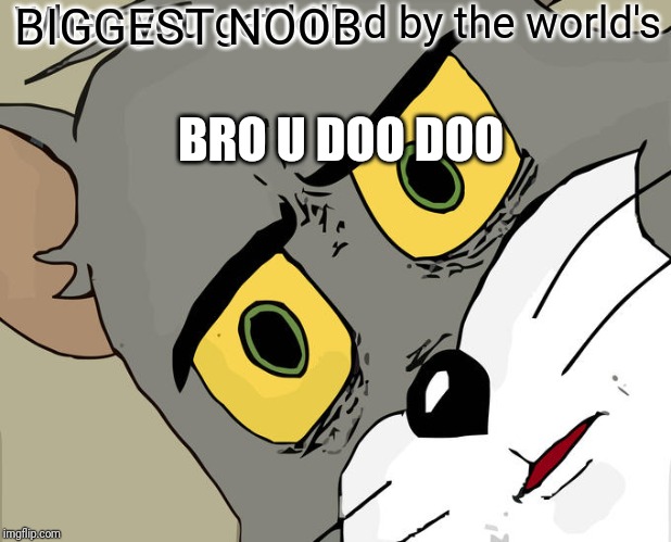 Unsettled Tom | When you get killed by the world's; BIGGEST NOOB; BRO U DOO DOO | image tagged in memes,unsettled tom | made w/ Imgflip meme maker