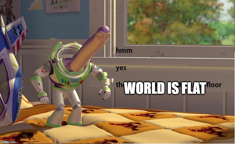 Buzz Lightyear Hmm yes | WORLD IS FLAT | image tagged in buzz lightyear hmm yes | made w/ Imgflip meme maker