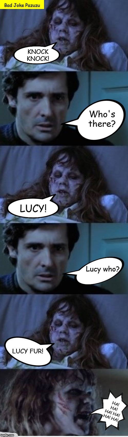 Bad Joke Pazuzu | KNOCK KNOCK! Who's there? LUCY! Lucy who? LUCY FUR! | image tagged in bad joke pazuzu,the exorcist,memes | made w/ Imgflip meme maker
