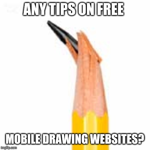 Broken Pencil Lead | ANY TIPS ON FREE; MOBILE DRAWING WEBSITES? | image tagged in broken pencil lead | made w/ Imgflip meme maker