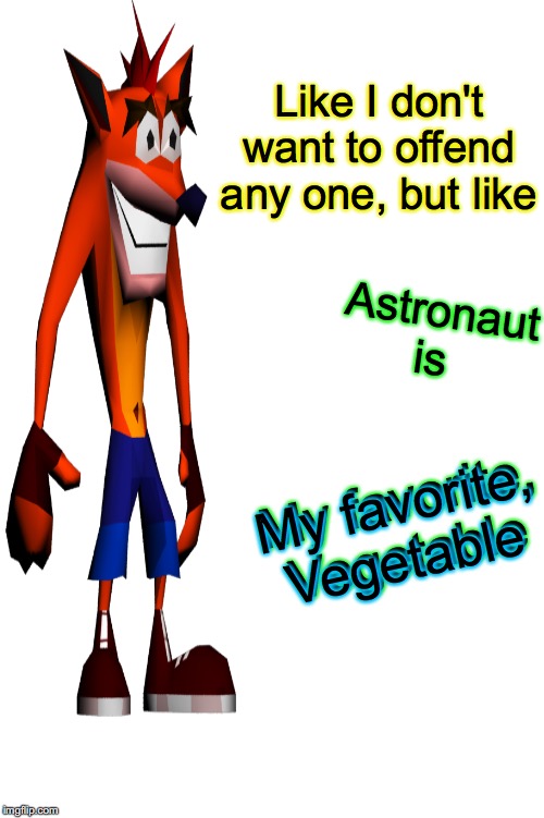 Astronaut vegetables | Like I don't want to offend any one, but like; Astronaut is; My favorite, Vegetable; My favorite, Vegetable | image tagged in memes,surrealism,nonsense | made w/ Imgflip meme maker