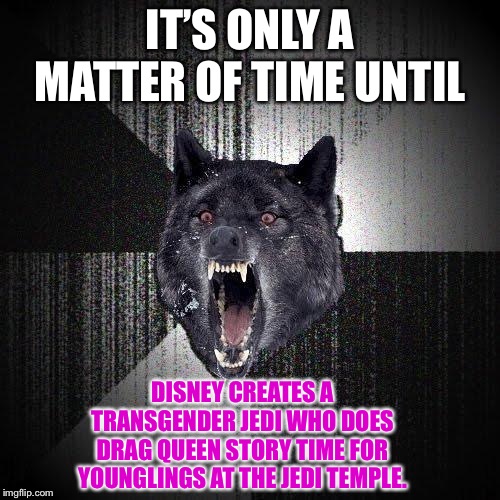 Drag Queen Jedi reading to Padawans | IT’S ONLY A MATTER OF TIME UNTIL; DISNEY CREATES A TRANSGENDER JEDI WHO DOES DRAG QUEEN STORY TIME FOR YOUNGLINGS AT THE JEDI TEMPLE. | image tagged in memes,insanity wolf,transgender,disney killed star wars,drag queen,children | made w/ Imgflip meme maker