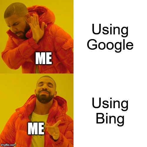 Drake Hotline Bling Meme | Using Google Using Bing ME ME | image tagged in memes,drake hotline bling | made w/ Imgflip meme maker