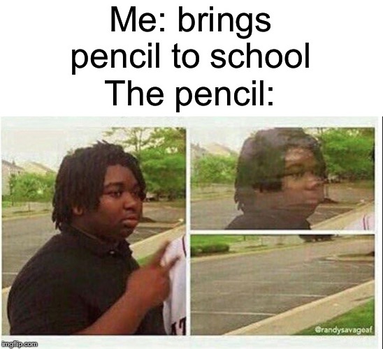 It just randomly disappears | Me: brings pencil to school; The pencil: | image tagged in black guy disappearing,funny,memes,pencil,school,disappeared | made w/ Imgflip meme maker