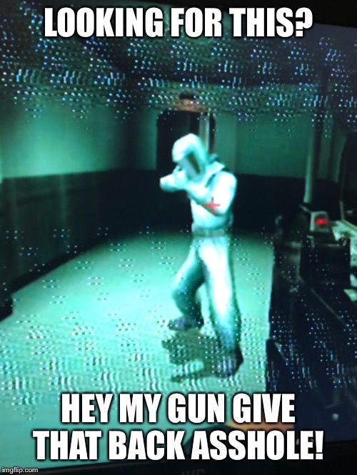 Invisible gun | LOOKING FOR THIS? HEY MY GUN GIVE THAT BACK ASSHOLE! | image tagged in 007 | made w/ Imgflip meme maker