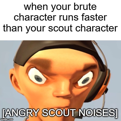 when your brute character runs faster than your scout character; [ANGRY SCOUT NOISES] | image tagged in tf2 scout | made w/ Imgflip meme maker