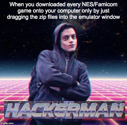 HackerMan | When you downloaded every NES/Famicom game onto your computer only by just dragging the zip files into the emulator window | image tagged in hackerman | made w/ Imgflip meme maker