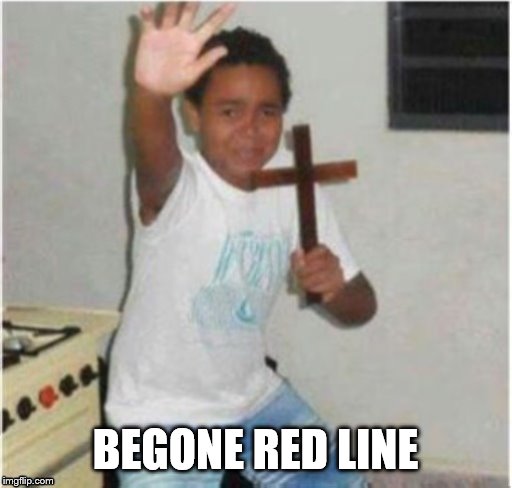 Begone Satan | BEGONE RED LINE | image tagged in begone satan | made w/ Imgflip meme maker