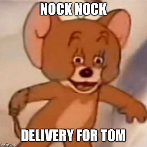 Polish Jerry | NOCK NOCK DELIVERY FOR TOM | image tagged in polish jerry | made w/ Imgflip meme maker