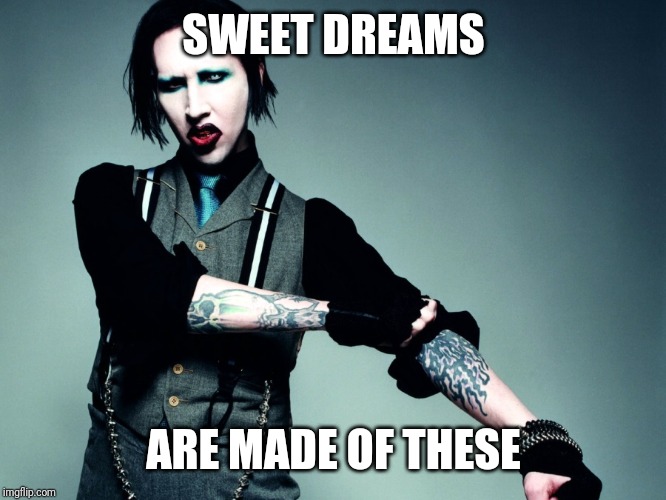 Marilyn Manson | SWEET DREAMS ARE MADE OF THESE | image tagged in marilyn manson | made w/ Imgflip meme maker