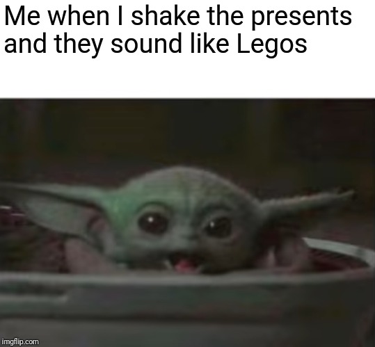 Baby Yoda smiling | Me when I shake the presents and they sound like Legos | image tagged in baby yoda smiling | made w/ Imgflip meme maker