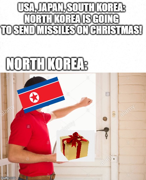 North Korea's Real 'Christmas Gift' | USA, JAPAN, SOUTH KOREA: NORTH KOREA IS GOING TO SEND MISSILES ON CHRISTMAS! NORTH KOREA: | image tagged in north korea,christmas | made w/ Imgflip meme maker