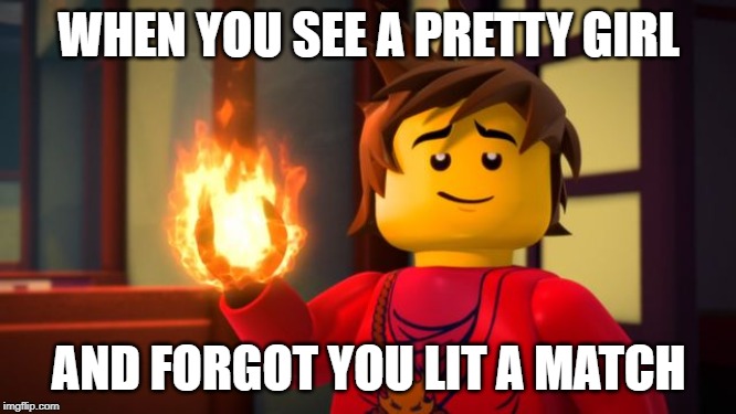 ninjago Kai the Show off | WHEN YOU SEE A PRETTY GIRL; AND FORGOT YOU LIT A MATCH | image tagged in ninjago kai the show off | made w/ Imgflip meme maker