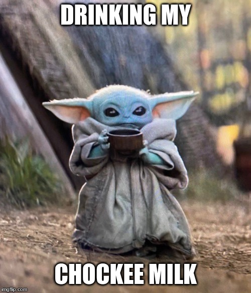 Baby Yoda drinking tea | DRINKING MY; CHOCKEE MILK | image tagged in baby yoda drinking tea | made w/ Imgflip meme maker
