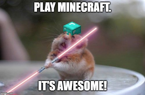 Star Wars hamster | PLAY MINECRAFT. IT'S AWESOME! | image tagged in star wars hamster | made w/ Imgflip meme maker