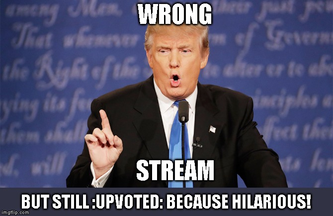 Donald Trump Wrong | WRONG BUT STILL :UPVOTED: BECAUSE HILARIOUS! STREAM | image tagged in donald trump wrong | made w/ Imgflip meme maker