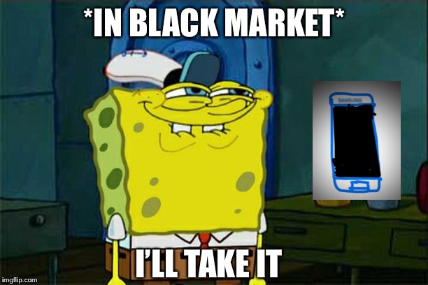 Don't You Squidward | *IN BLACK MARKET*; I’LL TAKE IT | image tagged in memes,dont you squidward | made w/ Imgflip meme maker