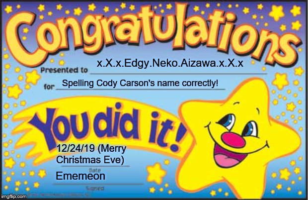 Happy Star Congratulations Meme | x.X.x.Edgy.Neko.Aizawa.x.X.x Spelling Cody Carson's name correctly! 12/24/19 (Merry Christmas Eve) Ememeon | image tagged in memes,happy star congratulations | made w/ Imgflip meme maker