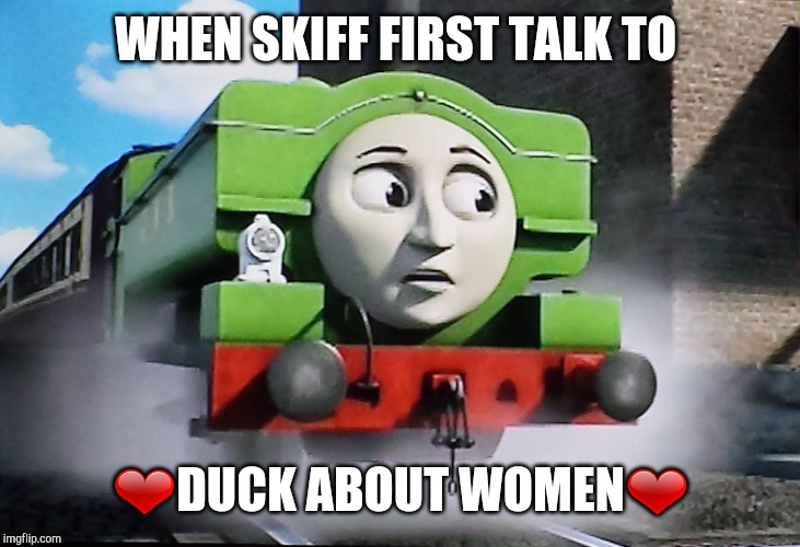 When skiff first talk to duck about women | WHEN SKIFF FIRST TALK TO; ❤DUCK ABOUT WOMEN❤ | image tagged in thomas the tank engine | made w/ Imgflip meme maker