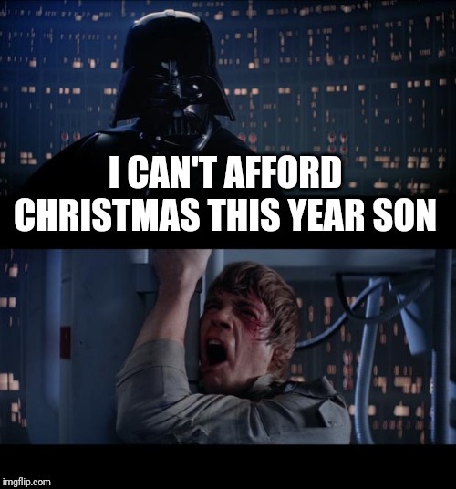 Star Wars No | I CAN'T AFFORD CHRISTMAS THIS YEAR SON | image tagged in memes,star wars no | made w/ Imgflip meme maker