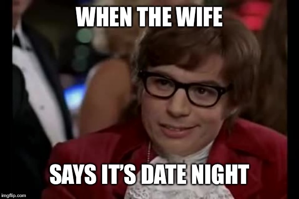 I Too Like To Live Dangerously Meme | WHEN THE WIFE; SAYS IT’S DATE NIGHT | image tagged in memes,i too like to live dangerously | made w/ Imgflip meme maker