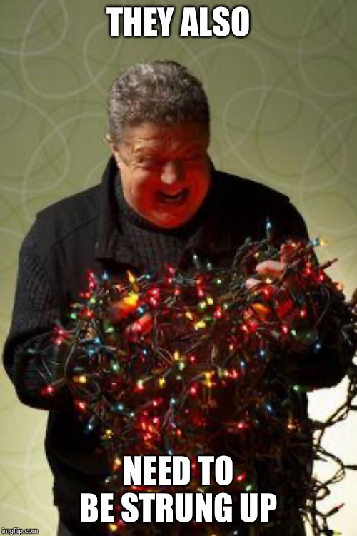 Christmas Lights | THEY ALSO NEED TO BE STRUNG UP | image tagged in christmas lights | made w/ Imgflip meme maker