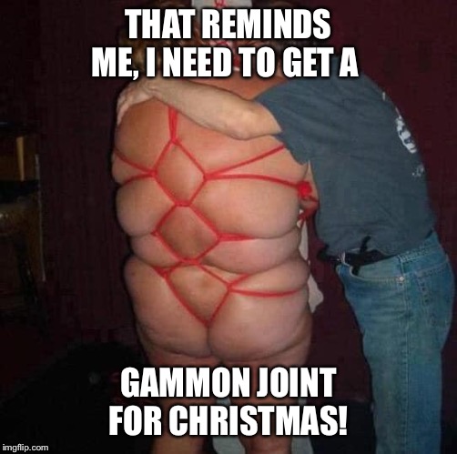 THAT REMINDS ME, I NEED TO GET A; GAMMON JOINT FOR CHRISTMAS! | image tagged in christmas,food | made w/ Imgflip meme maker