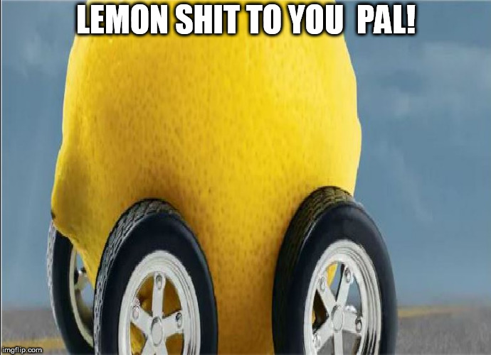 LEMON SHIT TO YOU  PAL! | made w/ Imgflip meme maker