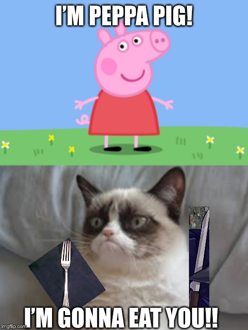 I’M PEPPA PIG! I’M GONNA EAT YOU!! | image tagged in peppa pig,grumpy cat | made w/ Imgflip meme maker