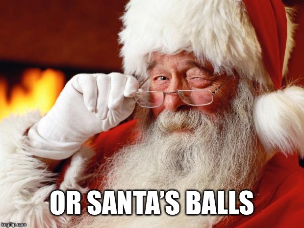 santa | OR SANTA’S BALLS | image tagged in santa | made w/ Imgflip meme maker