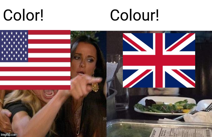 Woman Yelling At Cat | Color! Colour! | image tagged in memes,woman yelling at cat,america,britain,colours | made w/ Imgflip meme maker