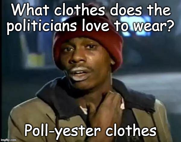 Y'all Got Any More Of That Meme | What clothes does the politicians love to wear? Poll-yester clothes | image tagged in memes,y'all got any more of that | made w/ Imgflip meme maker