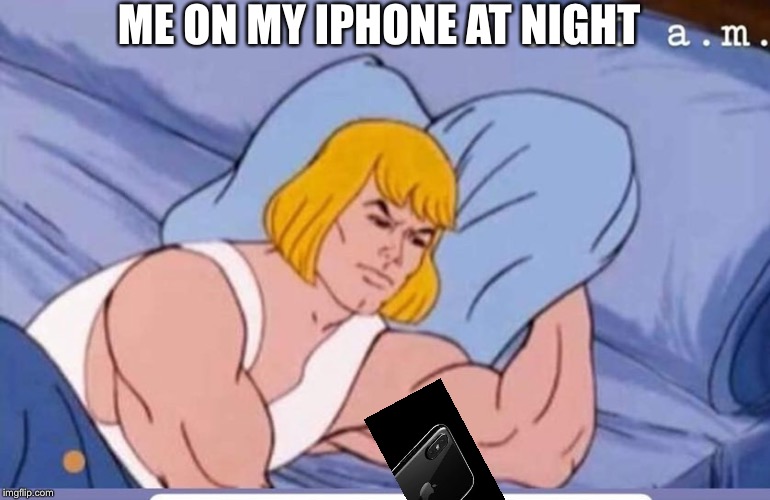 Can't sleep | ME ON MY IPHONE AT NIGHT | image tagged in he man,fun | made w/ Imgflip meme maker