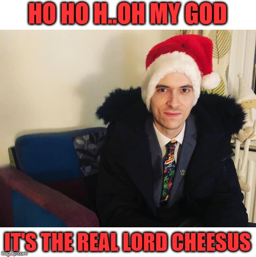 12 months since I stumbled upon this place, thanks to everyone who made me laugh this past year, that's a lot of people. | HO HO H..OH MY GOD; IT'S THE REAL LORD CHEESUS | image tagged in lordcheesus,face reveal,santa,christmas tie,merry christmas,imgflip | made w/ Imgflip meme maker