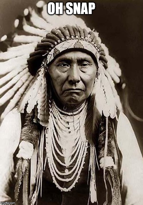 Indian Chief | OH SNAP | image tagged in indian chief | made w/ Imgflip meme maker