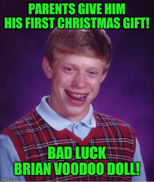 Bad Luck Brian Meme | PARENTS GIVE HIM HIS FIRST CHRISTMAS GIFT! BAD LUCK BRIAN VOODOO DOLL! | image tagged in memes,bad luck brian | made w/ Imgflip meme maker