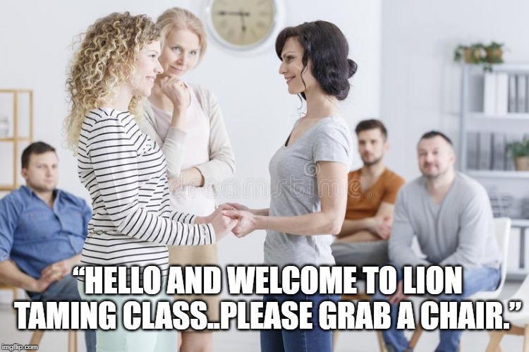 “HELLO AND WELCOME TO LION TAMING CLASS..PLEASE GRAB A CHAIR.” | image tagged in classroom | made w/ Imgflip meme maker