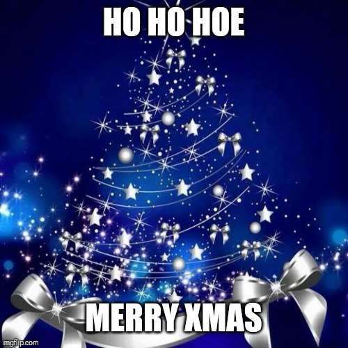 Jroc113 | HO HO HOE; MERRY XMAS | image tagged in merry christmas | made w/ Imgflip meme maker