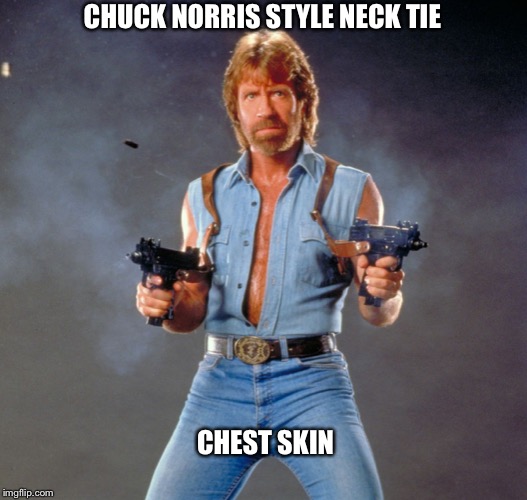 Chuck Norris Guns Meme | CHUCK NORRIS STYLE NECK TIE; CHEST SKIN | image tagged in memes,chuck norris guns,chuck norris | made w/ Imgflip meme maker